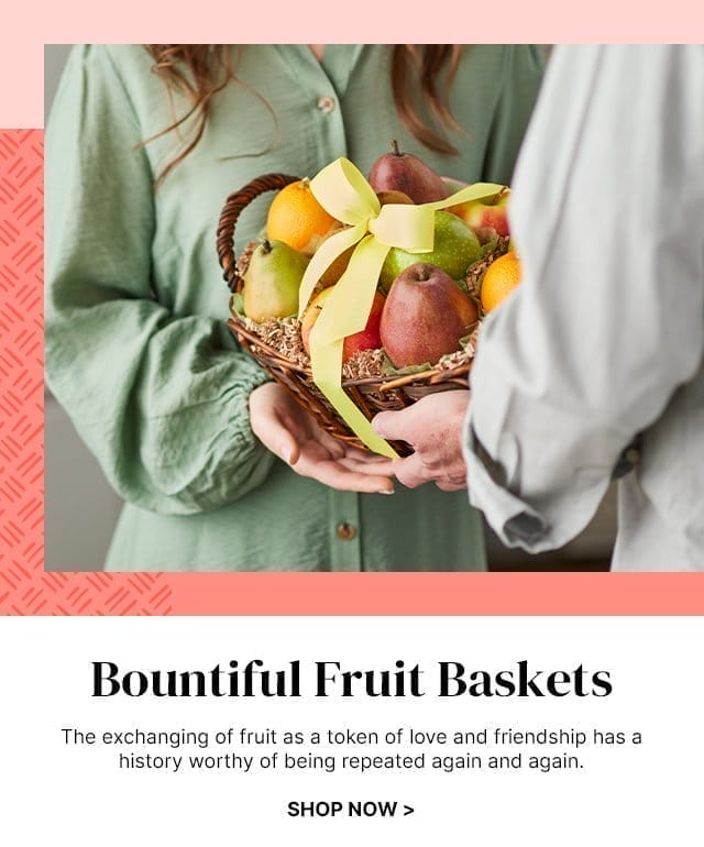 Bountiful Fruit Baskets - The exchanging of fruit as a token of love and friendship has a history worthy of being repeated again and again.