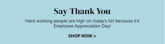 Say Thank You - Hard working people are high on today’s list because it’s Employee Appreciation Day!