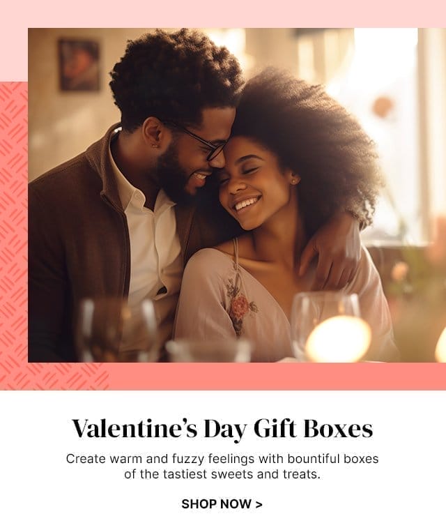 Valentine’s Day Gift Boxes - Create warm and fuzzy feelings with bountiful boxes of the tastiest sweets and treats.