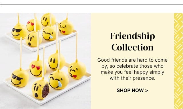 Friendship Collection - Good friends are hard to come by, so celebrate those who make you feel happy simply with their presence.