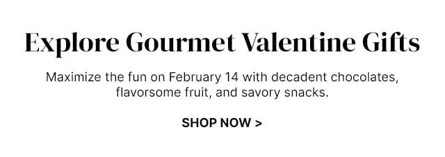 Explore Gourmet Valentine Gifts - Maximize the fun on February 14 with decadent chocolates, flavorsome fruit, and savory snacks.