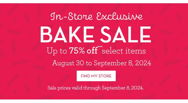 In-Store Exclusive Bake Sale - Up to 75% Off select items - August 30 to September 8, 2024