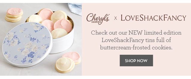 Cheryl's Cookies x LoveShackFancy - A limited edition collection of gorgeous floral tins with buttercream-frosted cookies.