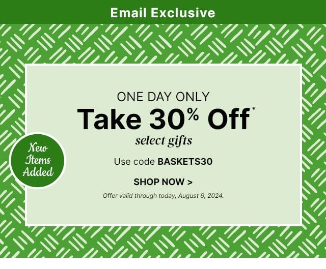 New Items Added - Email Exclusive -One Day Only - Take 30% off select gifts