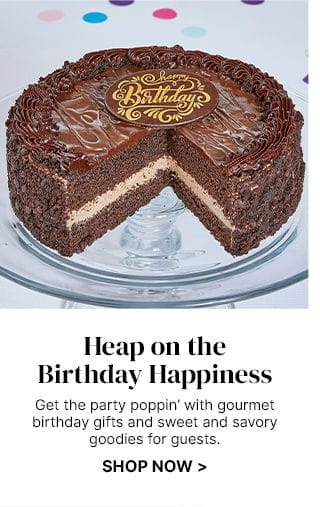 Heap on the Birthday Happiness - Get the party poppin’ with gourmet birthday gifts and sweet and savory goodies for guests.