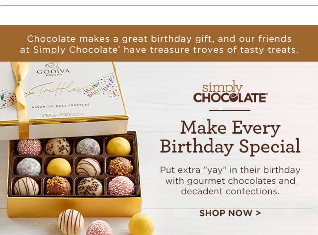 Chocolate makes a great birthday gift, and our friends at Simply Chocolate have treasure troves of tasty treats. - Make Every Birthday Special - Put extra “yay” in their birthday with gourmet chocolates and confections.