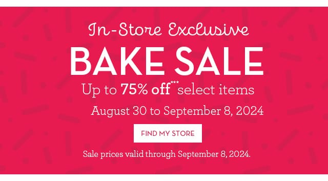 In-Store Exclusive Bake Sale - Up to 75% Off - August 30 to September 8, 2024