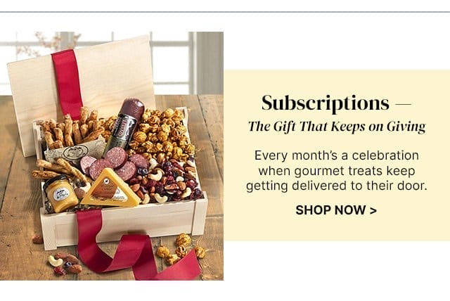 Subscriptions—The Gift That Keeps on Giving - Every month’s a celebration when gourmet treats keep getting delivered to their door.