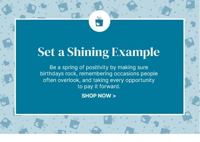 Set a Shining Example - Be a spring of positivity by making sure birthdays rock, remembering occasions people often overlook, and taking every opportunity to pay it forward.