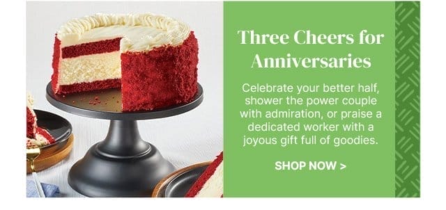 Three Cheers for Anniversaries - Celebrate your better half, shower the power couple with admiration, or praise a dedicated worker with a joyous gift full of goodies.