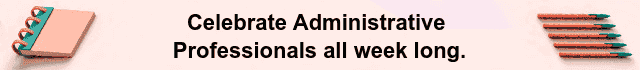 Administrative Professionals Week starts Monday, April 22.