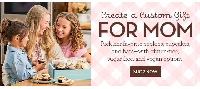 Create a Custom Gift for Mom - Pick her favorite cookies, cupcakes, and bars—with gluten-free, sugar-free, and vegan options.