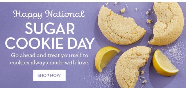 Happy National Sugar Cookie Day - Go ahead and treat yourself to cookies always made with love.