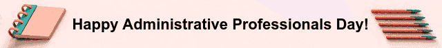 Administrative Professionals Week starts Monday, April 22.