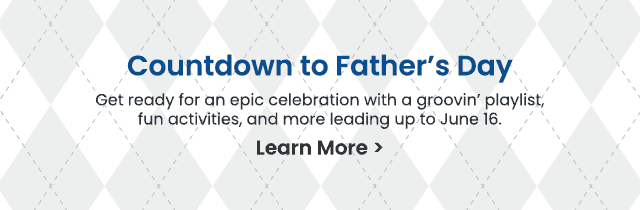 Countdown to Father's Day - Get ready for an epic celebration with a groovin' playlist, fun activities, and more leading up to June 16. Learn More > 