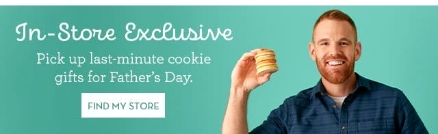 In-Store Exclusive - Pick up last-minute cookie gifts for Father’s Day. FIND MY STORE