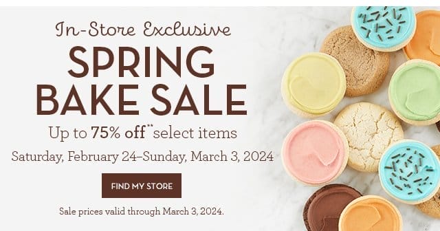 In-Store Exclusive - Spring Bake Sale - Up to 75% off select items - Saturday, February 24–Sunday, March 3, 2024 - FIND MY STORE