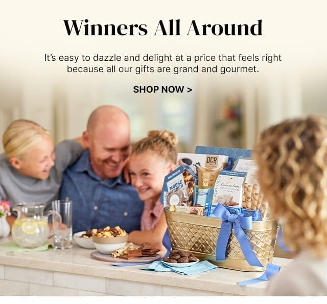 Winners All Around - It’s easy to dazzle and delight at a price that feels right because all our gifts are grand and gourmet.