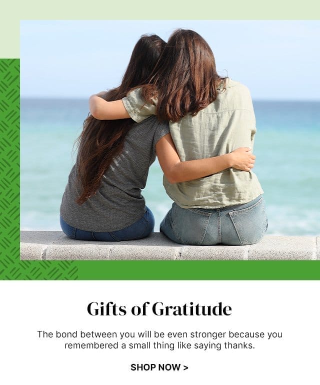 Gifts of Gratitude - The bond between you will be even stronger because you remembered a small thing like saying thanks.
