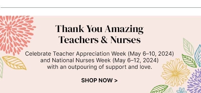 Thank You Amazing Teachers & Nurses - Celebrate Teacher Appreciation Week (May 6–10, 2024) and National Nurses Week (May 6–12, 2024) with an outpouring of support and love.