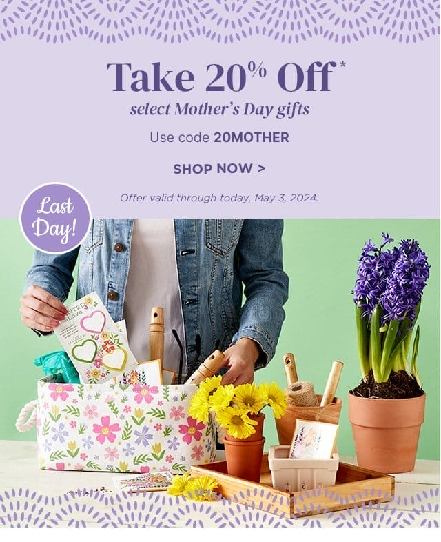 Last Day! - Take 20% Off - select Mother’s Day gifts