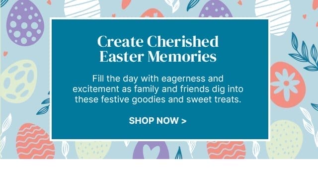 Create Cherished Easter Memories - Fill the day with eagerness and excitement as family and friends dig into these festive goodies and sweet treats.