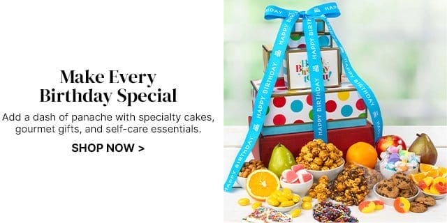 Make Every Birthday Special - Add a dash of panache with specialty cakes, gourmet gifts, and self-care essentials.