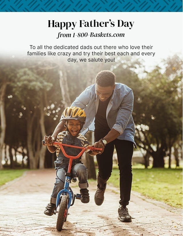 Happy Father’s Day from 1-800-Baskets.com - To all the dedicated dads out there who love their families like crazy and try their best each and every day, we salute you!