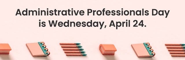 Administrative Professionals Day is Wednesday, April 24.