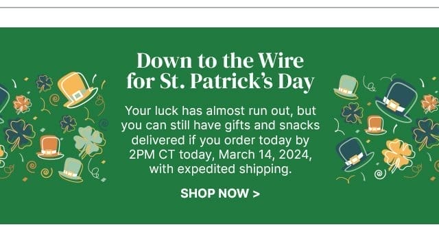 Down to the Wire for St. Patrick's Day - Your luck has almost run out, but you can still have gifts and snacks delivered if you order by 2PM CT today, March 14, 2024, with expedited shipping.