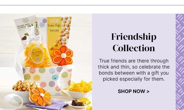 Friendship Collection - True friends are there through thick and thin, so celebrate the bonds between with a gift you picked especially for them.