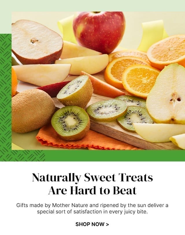 Naturally Sweet Treats Are Hard to Beat - Gifts made by Mother Nature and ripened by the sun deliver a special sort of satisfaction in every juicy bite.