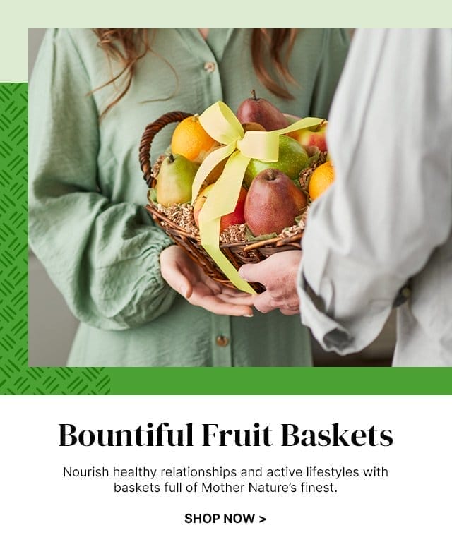 Bountiful Fruit Baskets - Nourish healthy relationships and active lifestyles with baskets full of Mother Nature’s finest.