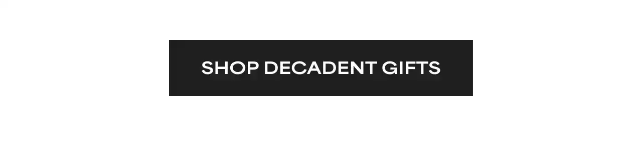 SHOP DECADENT GIFTS