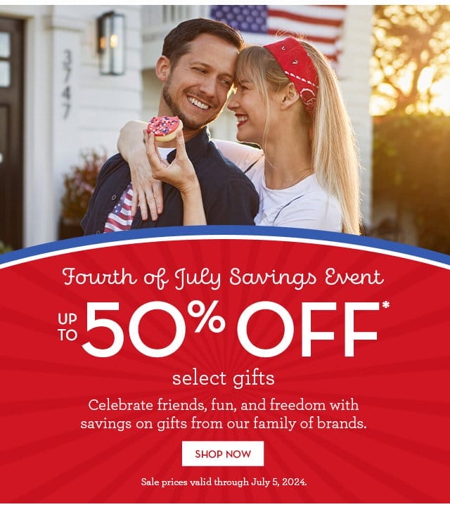 Fourth of July Savings Event - Up to 50% off select gifts - Celebrate friends, fun, and freedom with savings on gifts from our family of brands.