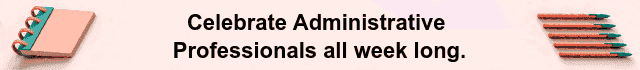 Administrative Professionals Week starts Monday, April 22.