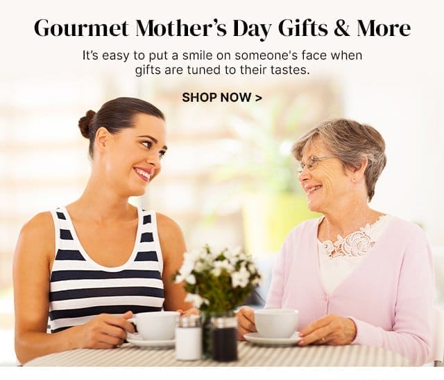 Gourmet Mother’s Day Gifts & More - It’s easy to put a smile on someone's face when gifts are tuned to their tastes.