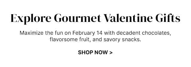 Explore Gourmet Valentine Gifts - Maximize the fun on February 14 with decadent chocolates, flavorsome fruit, and savory snacks.