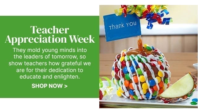 Teacher Appreciation Week - They mold young minds into the leaders of tomorrow, so show teachers how grateful we are for their dedication to educate and enlighten.