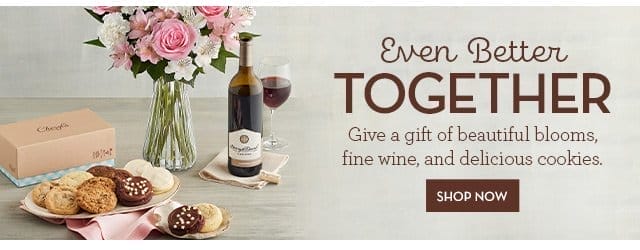 Even Better Together - Give a gift of beautiful blooms, fine wine, and delicious cookies.