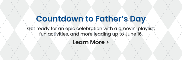 Countdown to Father's Day - Get ready for an epic celebration with a groovin' playlist, fun activities, and more leading up to June 16. Learn More >