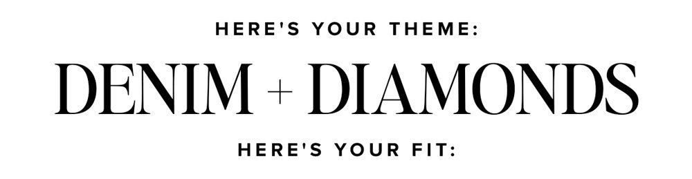 here's your theme denim + diamonds here's your fit: