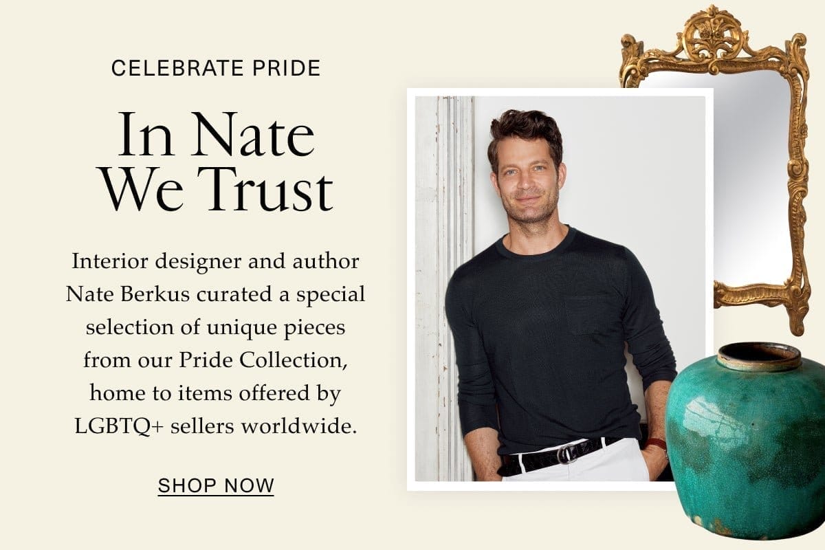 Celebrate Pride In Nate We Trust Interior designer and author Nate Berkus curated a special selection of unique pieces from our Pride Collection, home to items offered by LGBTQ+ sellers worldwide. Shop Now