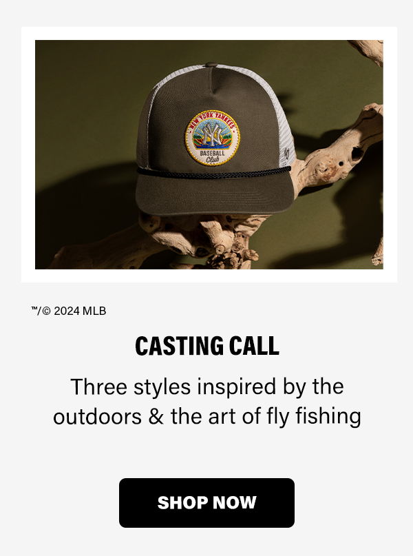 CASTING CALL | Three styles inspired by the outdoors & the art of fly fishing | SHOP NOW