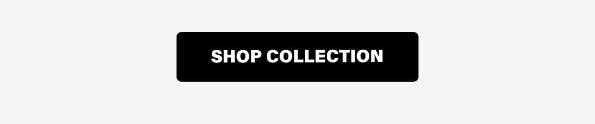 SHOP THE COLLECTION