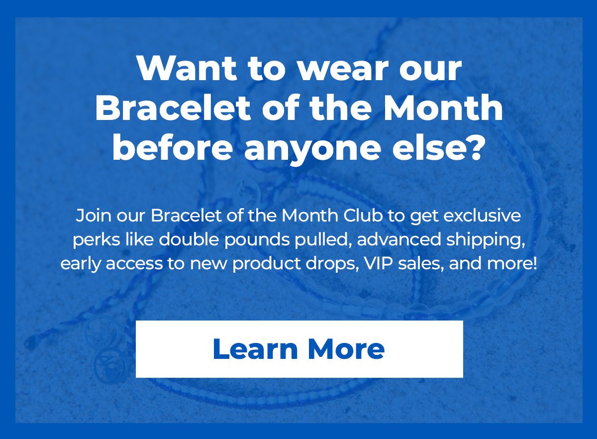 Want to wear our Bracelet of the Month before anyone else?