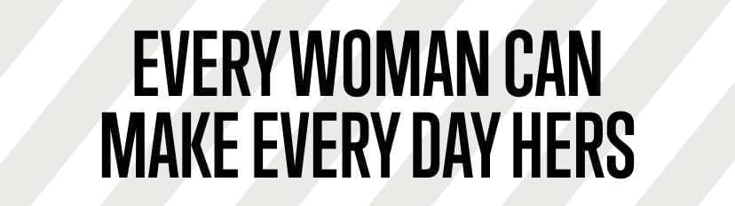 Every Woman Can Make Every Day Hers