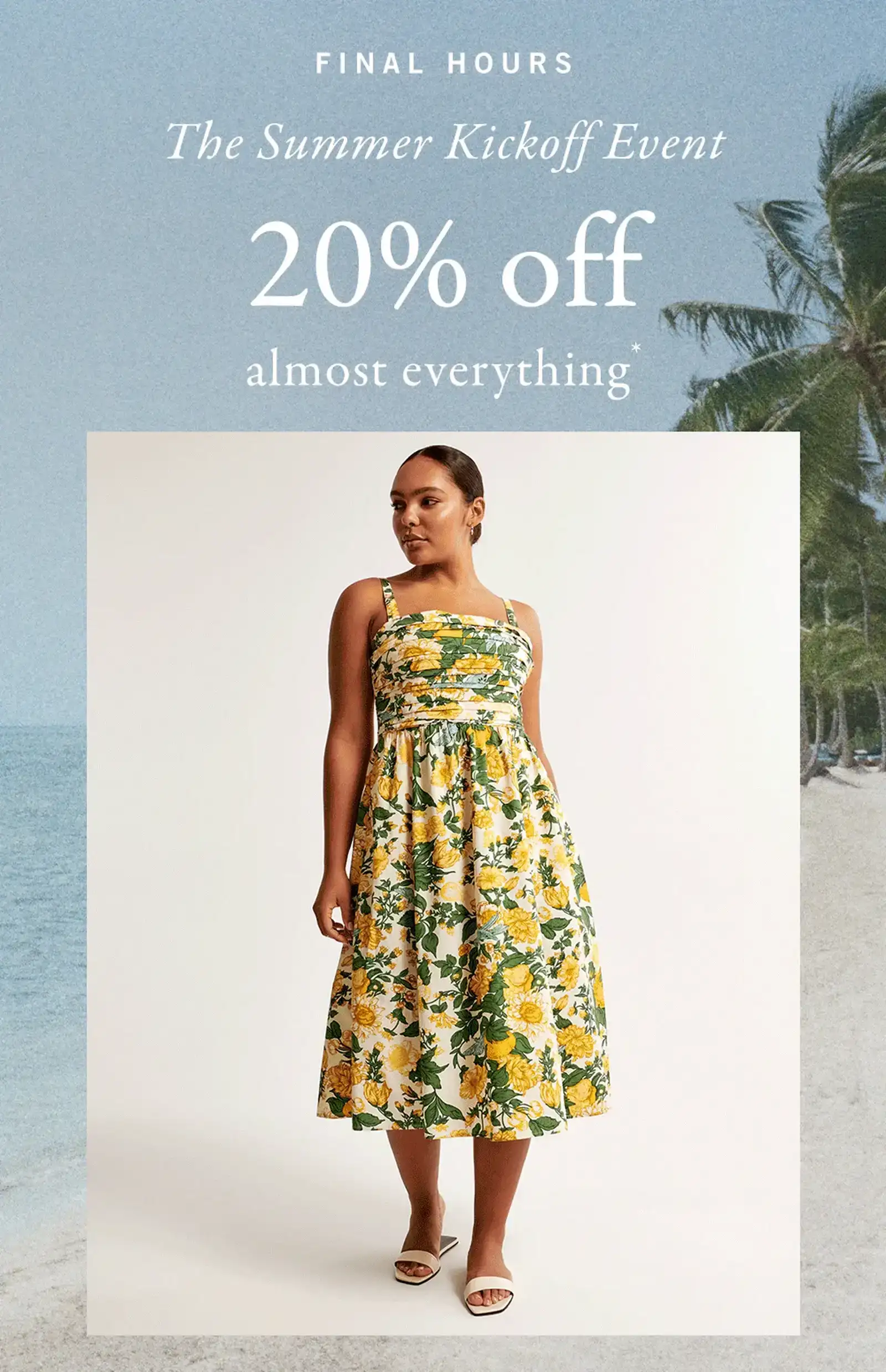 FINAL HOURS The Summer Kickoff Event 20% off almost everything*
