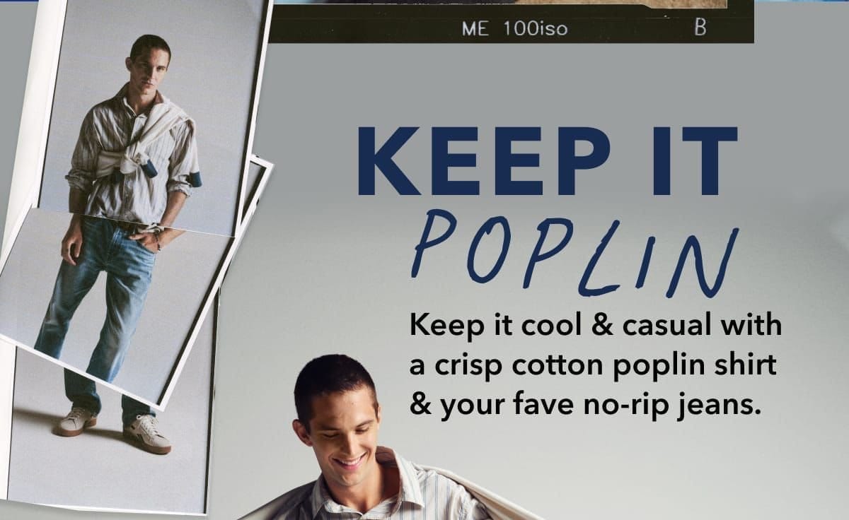 Keep It Poplin | Keep it cool & casual with a crisp cotton poplin shirt & your fave no-rip jeans.