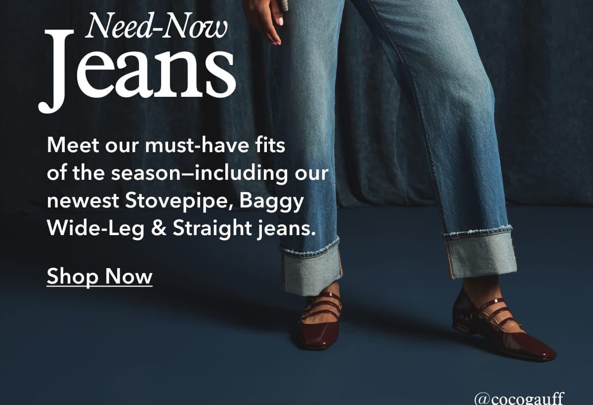 Need-Now Jeans | Meet our must-have fits of the season—including our newest Stovepipe, Baggy Wide-Leg & Straight jeans. | Shop Now @cocogauff